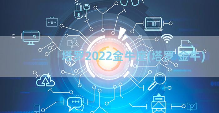 塔罗2022金牛座(塔罗 金牛)